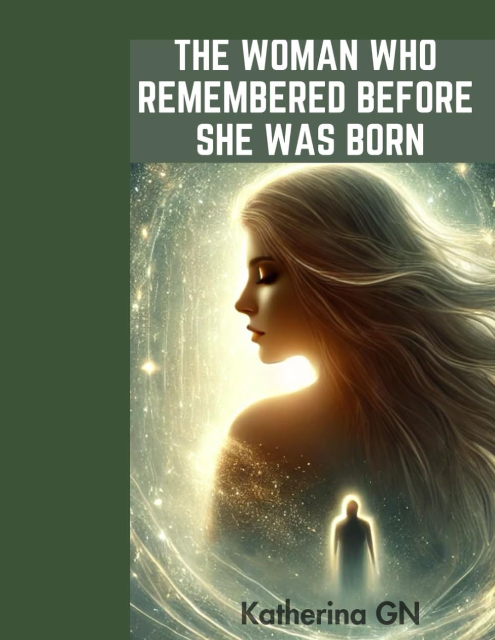 The Woman Who Remembered Before She Was Born: A soul-awakening novel for those who know there’s more to life than what they were told.