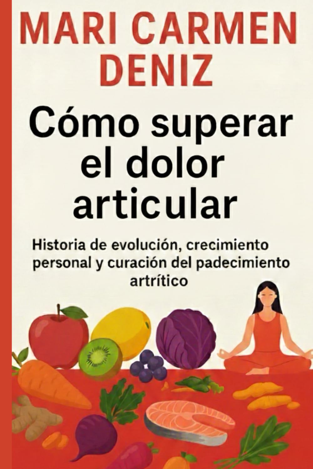 Cómo superar el dolor articular: Historia de evolución, crecimiento personal y curación del padecimiento artrítico