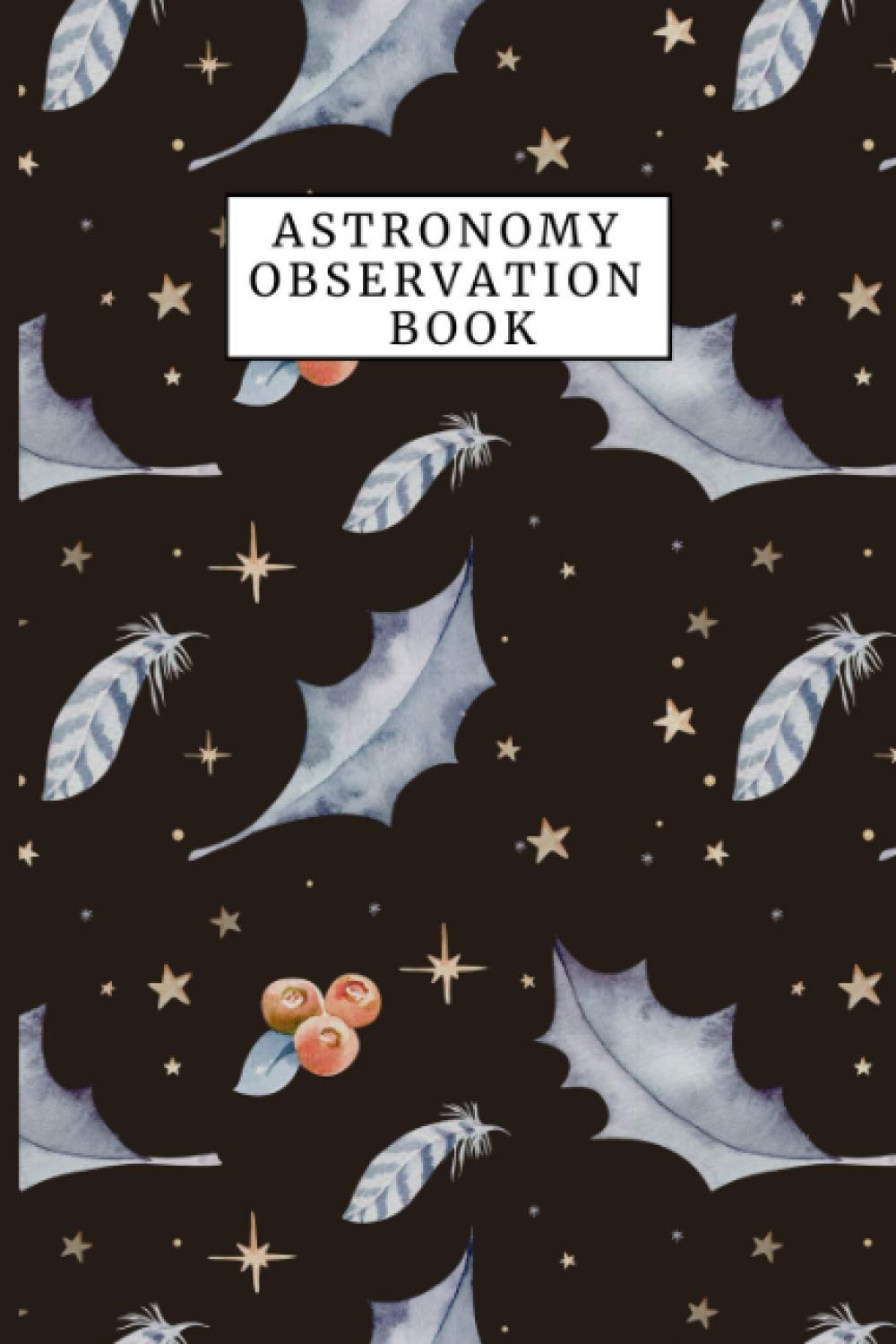 Astronomy Observation Log Book: Logbook for Recording The Star Gazers, Moon, Planet Watchers And Outer Space and Night Skies | 100 Pages | 6 X 9 Inches