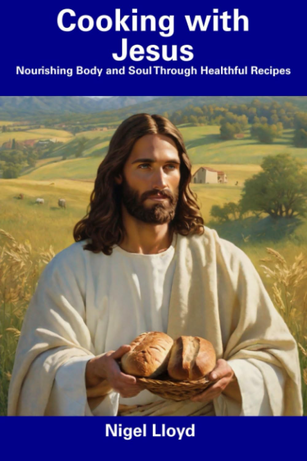 Cooking with Jesus: Nourishing Body and Soul Through Healthful Recipes
