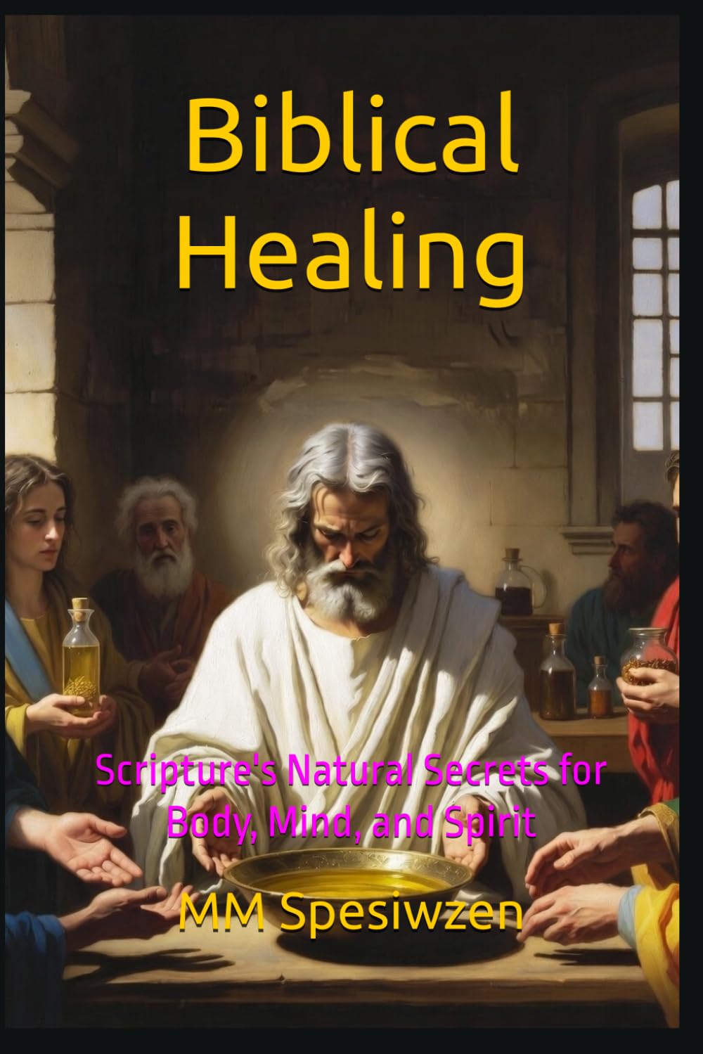 Biblical Healing: Scripture's Natural Secrets for Body, Mind, and Spirit