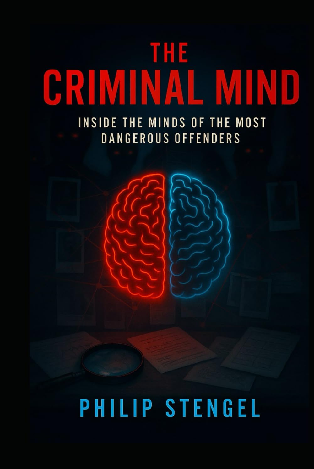 The Criminal Mind: Inside the Minds of the Most Dangerous Offenders