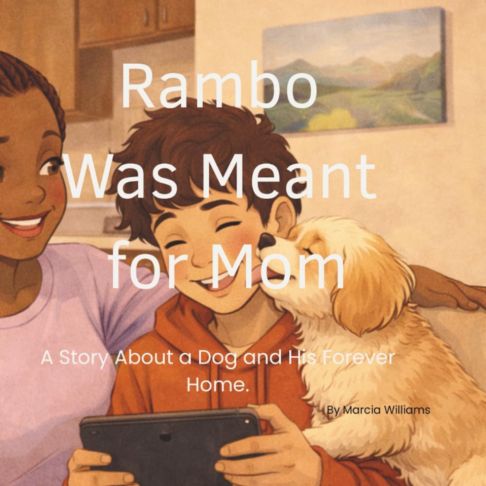 Rambo Was Meant for Mom: A Story About a Dog and His Forever Home (Rambo’s Heart & Home Series)