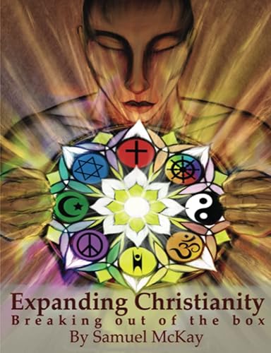 Expanding Christianity: Breaking Out of the Box: Exploring Christian Identity, heaven and hell on Earth, Exploring Religions, Mindfulness and Open-Mindedness, see the Living Holy Spirit in Everything