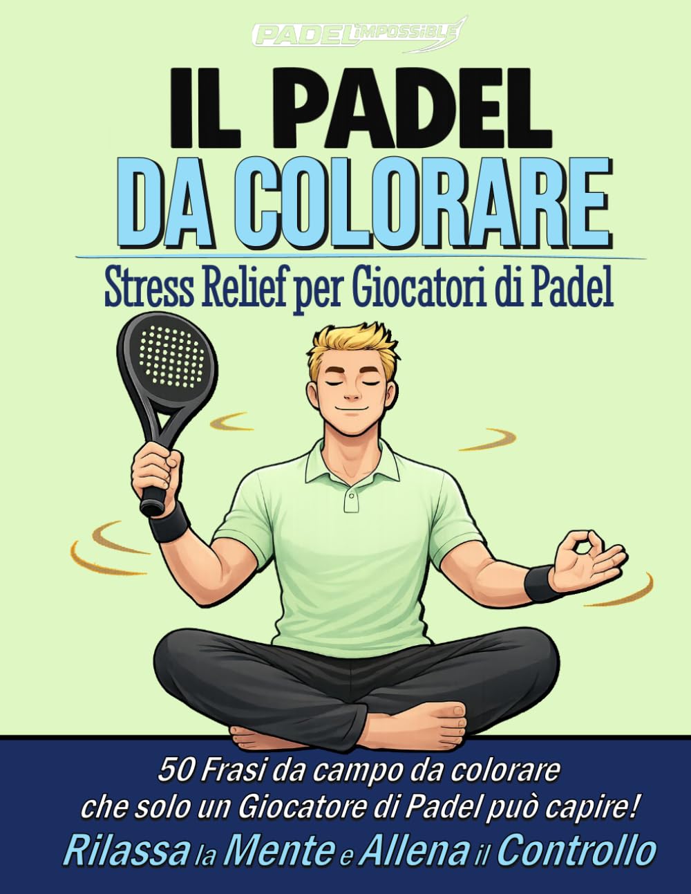 PADELimpossible, Il Libro da Colorare Antistress sul Padel: 50 Frasi da Campo da Colorare per Ritrovare Controllo e Concentrazione | Un Viaggio ... Ogni Padelista (PADELimpossible – Italiano)