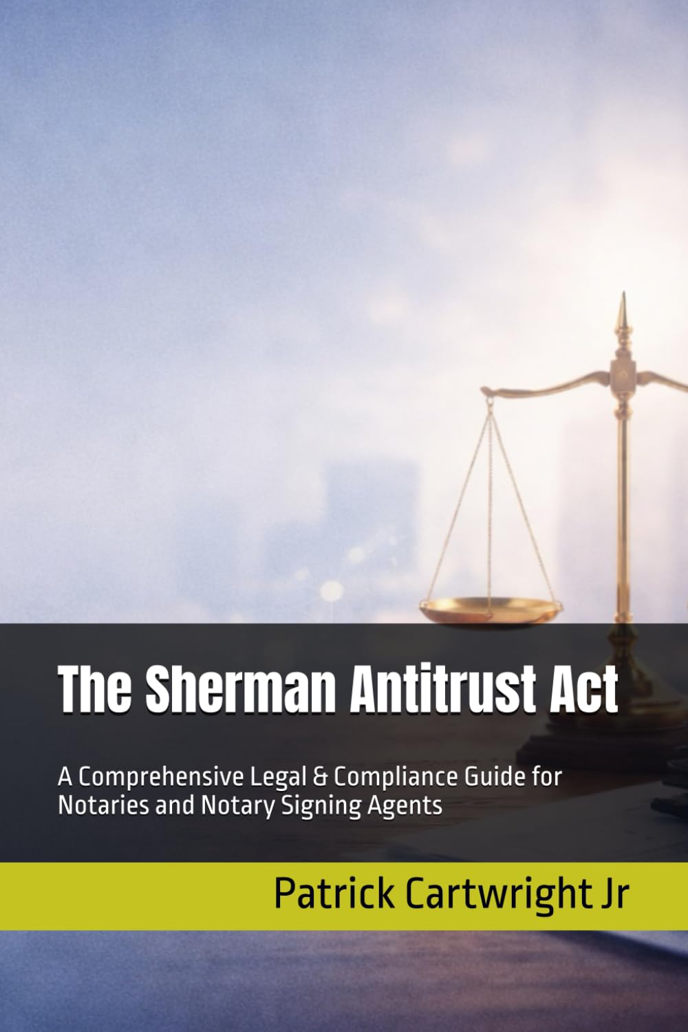 The Sherman Antitrust Act: A Comprehensive Legal & Compliance Guide for Notaries and Notary Signing Agents (The Notarial Governance & Compliance Series)