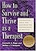 How to Survive and Thrive as a Therapist: Information, Ideas, and Resources for Psychologists in Practice