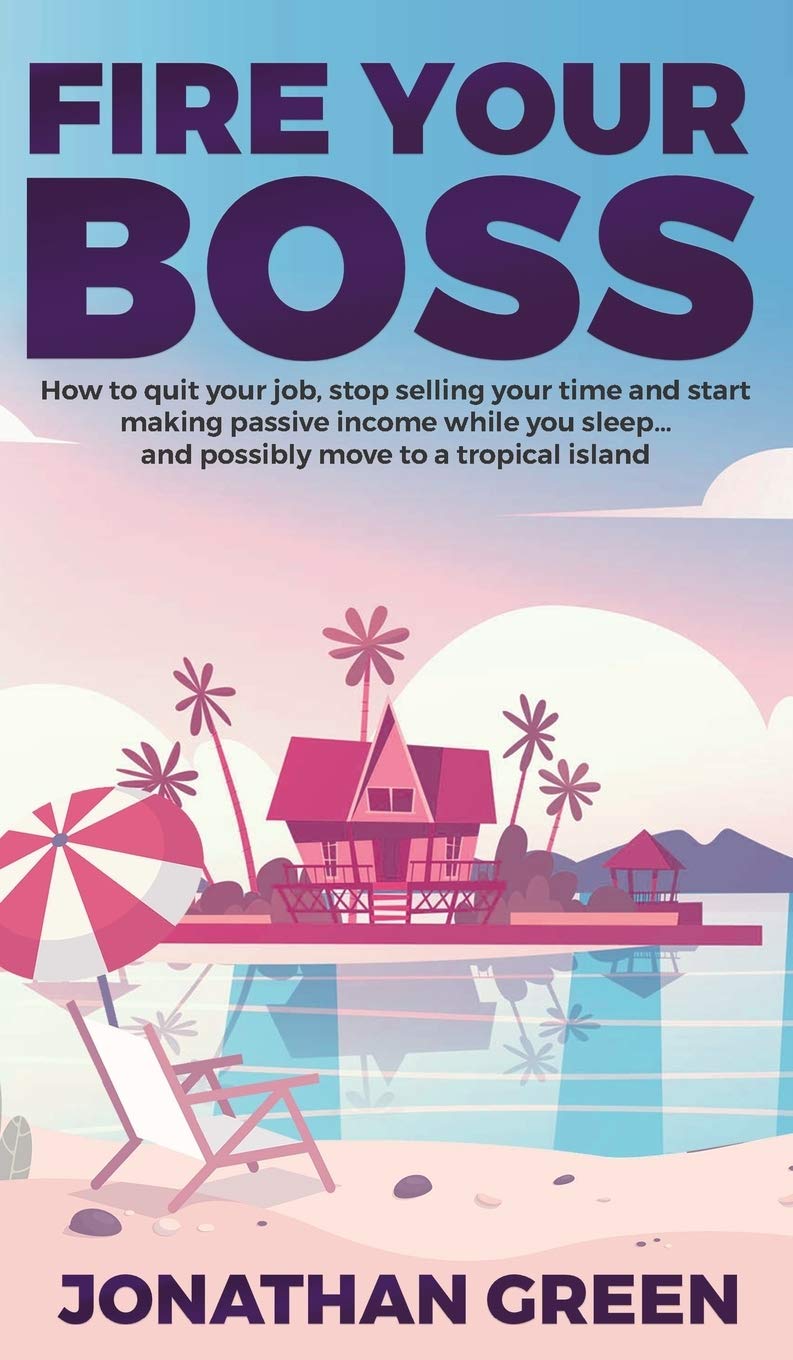 Buy Fire Your Boss: How to quit your job, stop selling your time and start making passive income while you sleep...and possibly move to a tropical island — BookShops.in