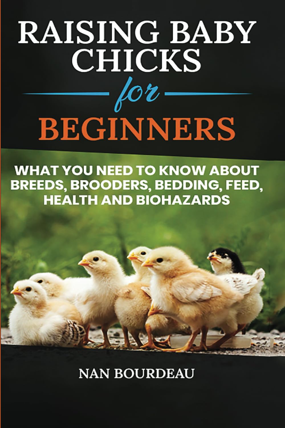 Raising Baby Chicks for Beginners: What you need to know about breeds, brooders, bedding, feed, health & biohazards