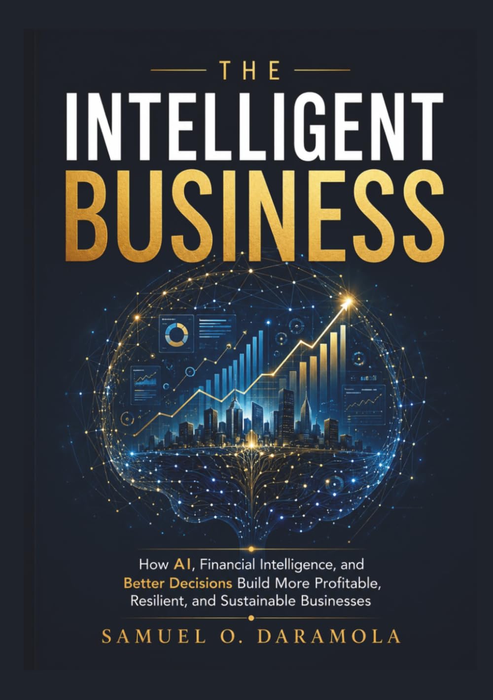 The Intelligent Business: How AI, Financial Intelligence, and Better Decisions Build More Profitable, Resilient, and Sustainable Businesses