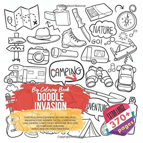 Doodle Invasion. Big Coloring Book - Over 370 Illustration themes include: Bird, Music, Breakfast Food, Business, Cactus, Coffee house, Cake, Camping, ... and more. Extra Large 370+ pages. Made in USA