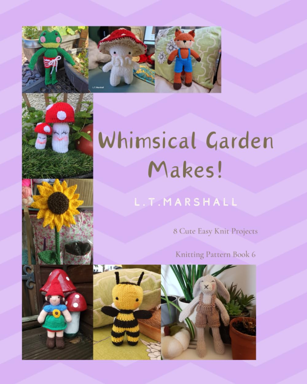 Whimsical Garden Makes: Cute and Easy Knit Projects: 6 (L.T.Marshall Knitting books)