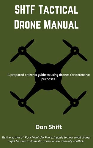 SHTF Tactical Drone Manual: A prepared citizen’s guide to using drones for defensive purposes.