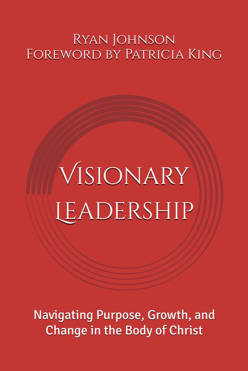 Visionary Leadership: Navigating Purpose, Growth, and Change in the Body of Christ