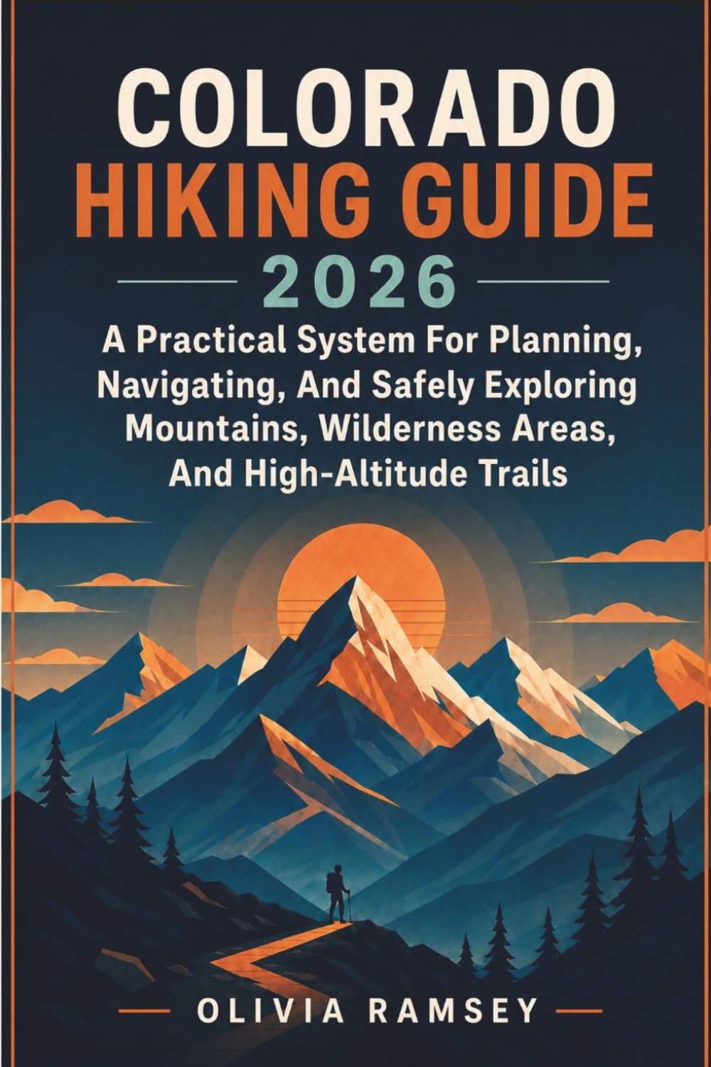 COLORADO HIKING GUIDE 2026: A Practical System for Planning, Navigating, and Safely Exploring Mountains, Wilderness Areas, and High-Altitude Trails