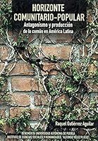 Horizonte Comunitario-Popular. Antagonismo y Produccion de lo Comun en America Latina 6074878900 Book Cover