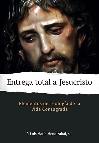 Entrega total a Jesucristo: Elementos de Teología de la Vida Consagrada