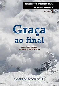 Graça ao Final - Série Estudos Sobre a Teologia Bíblica do Antigo Testamento