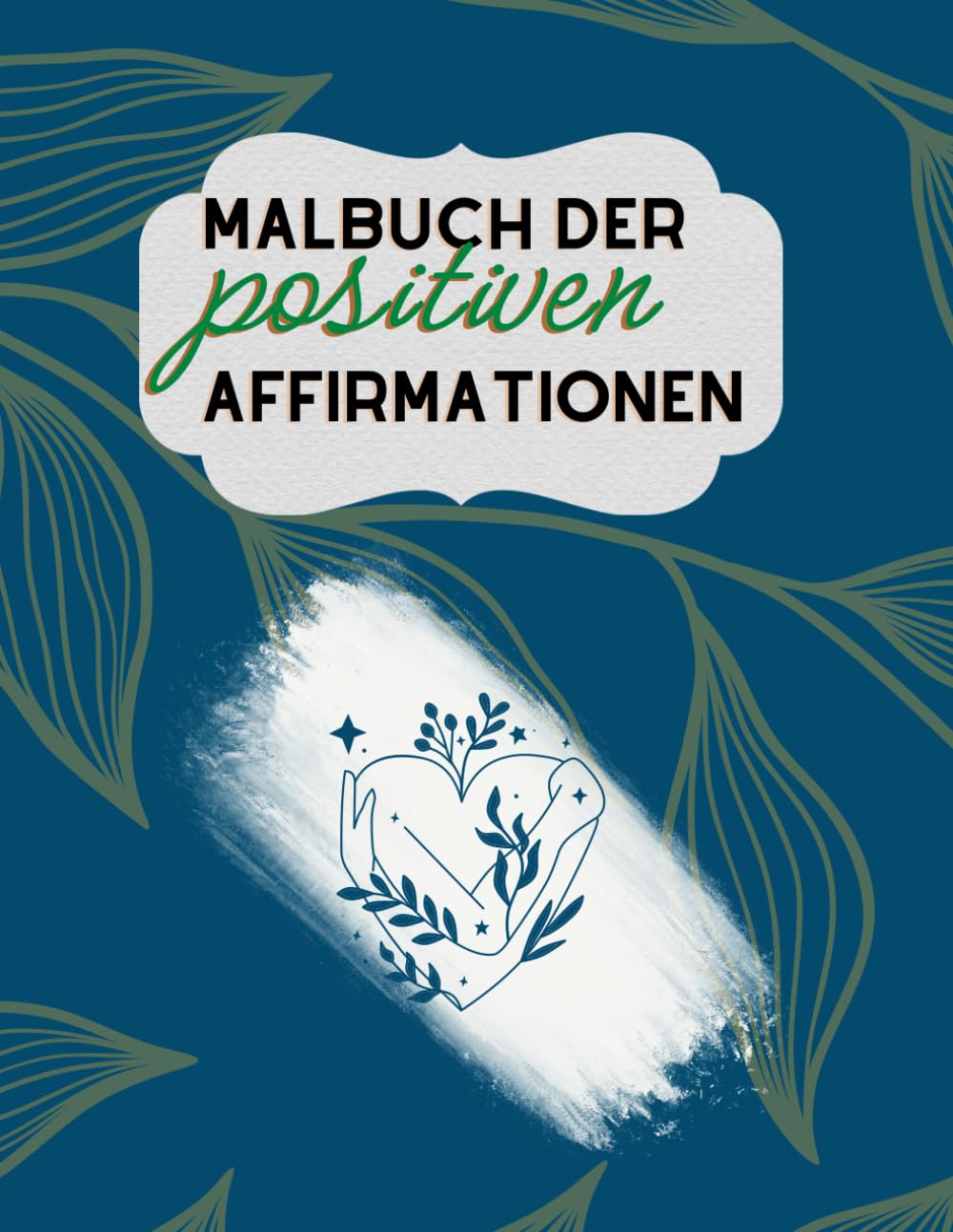 Malbuch für Erwachsene mit positiven Affirmationen - Entspannung, Achtsamkeit & Selbstliebe durch kreatives Ausmalen