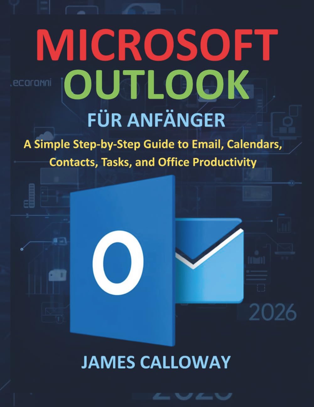 Microsoft Outlook für Anfänger: Eine einfache Schritt-für-Schritt-Anleitung für E-Mails, Kalender, Kontakte, Aufgaben und Büro Produktivität
