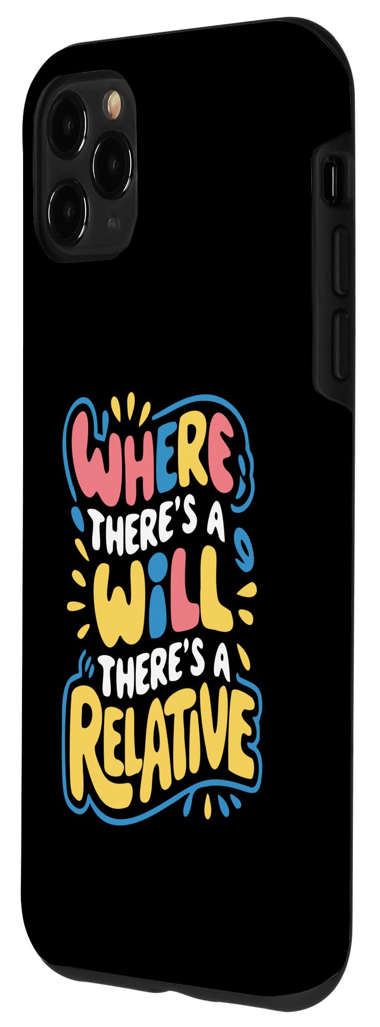 iPhone 11 Pro Max Where There's A Will There's A Relative - Funny Quote Case - Image 2