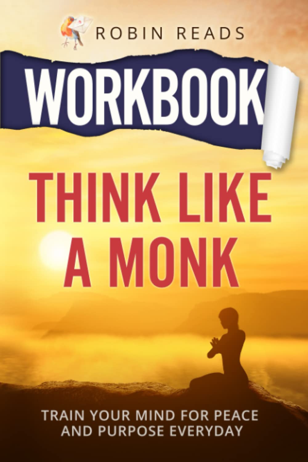 Workbook For Think Like A Monk: Train Your Mind For Peace and Purpose Everyday