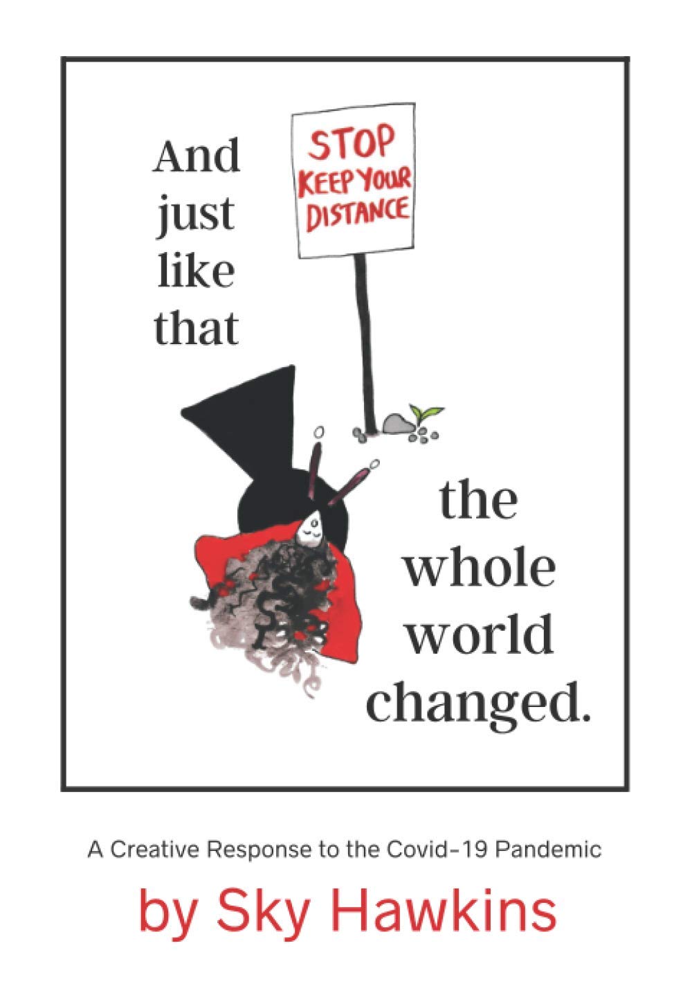 And, Just Like That, the Whole World Changed: A Creative Response to the Covid-19 Pandemic