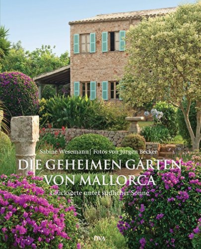 Die geheimen Gärten von Mallorca: Glücksorte unter südlicher Sonne Die geheimen Gärten von Mallorca: Glücksorte unter südlicher Sonne