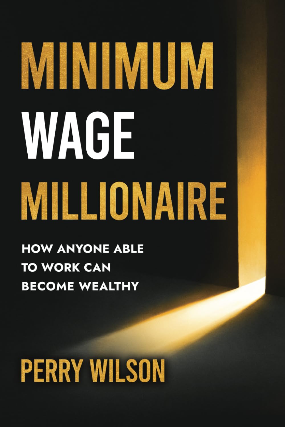 Minimum Wage Millionaire: How Anyone Able to Work Can Become Wealthy
