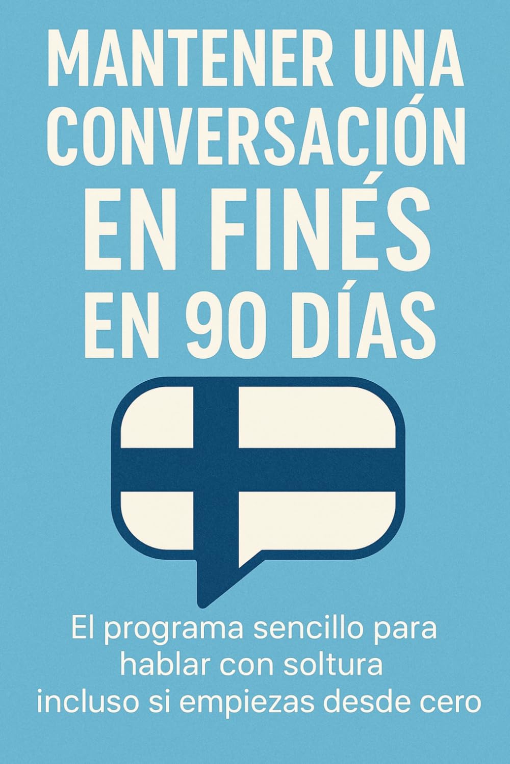 Mantener una Conversación en Finés en 90 Días: El programa sencillo para hablar con soltura incluso si empiezas desde cero