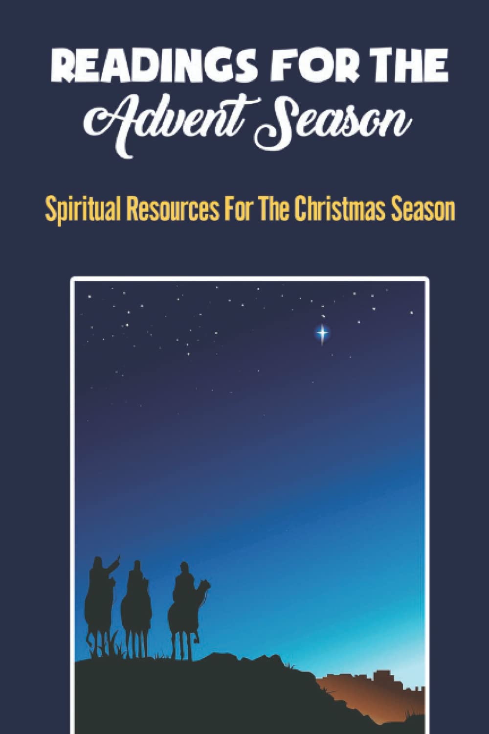 Readings For The Advent Season: Spiritual Resources For The Christmas Season