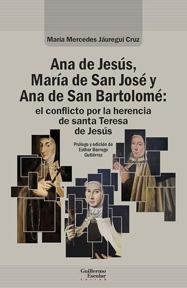 Ana de Jesús, María de San José y Ana de San Bartolomé: el conflicto por la herencia de santa Teresa de Jesús