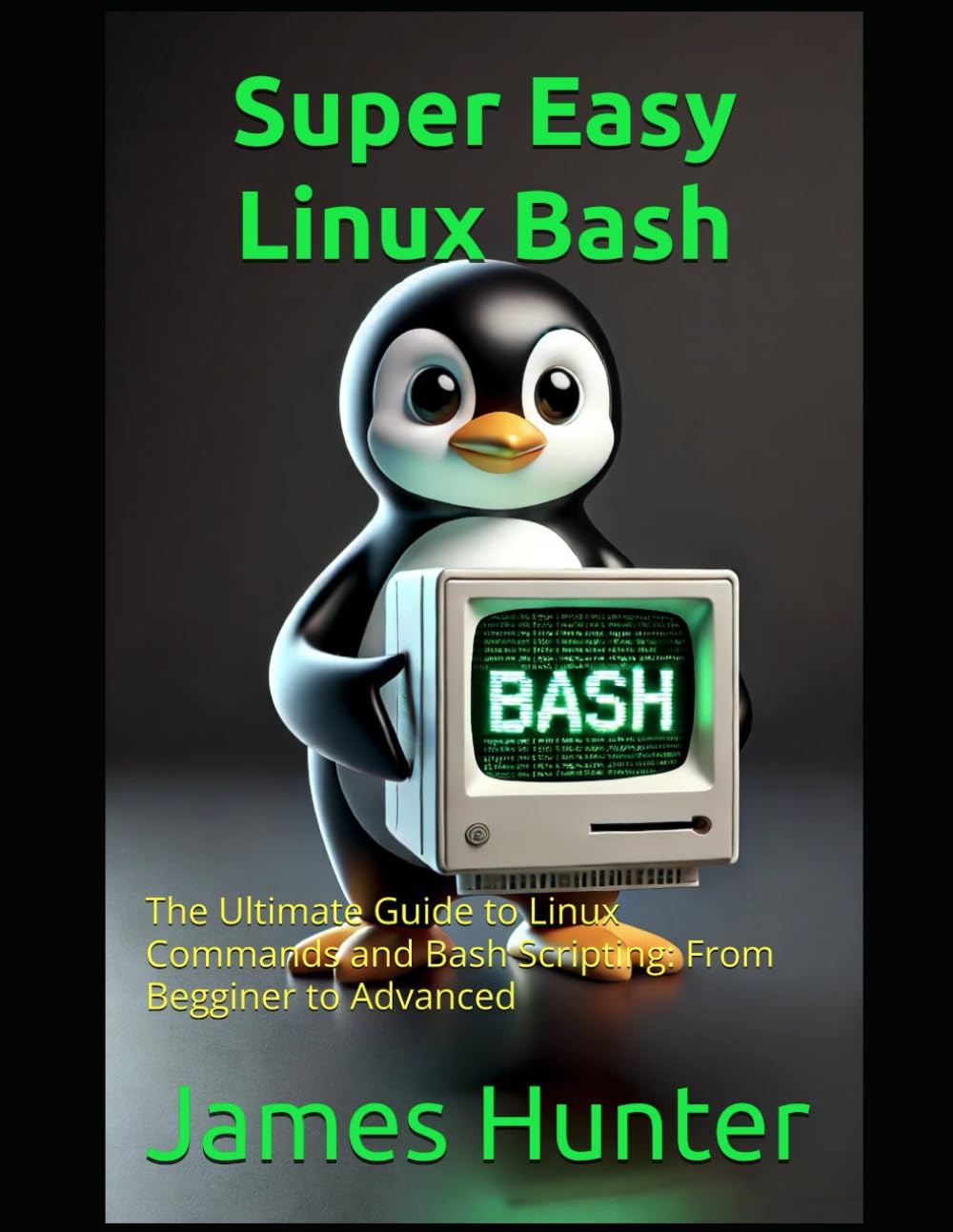 Super Easy Linux / Bash: The Ultimate Guide to Linux Commands and Bash Scripting: From Beggining to Advanced (Super Easy General Programming)