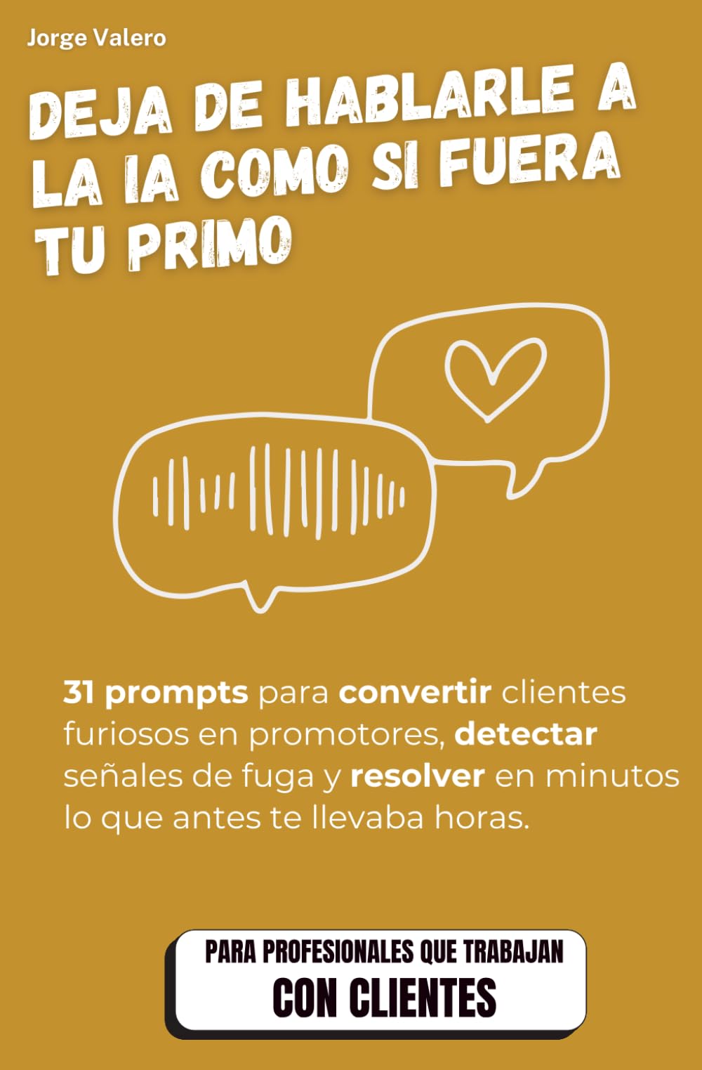 IA para Customer Experience: Deja de hablarle a la IA como si fuera tu primo: 31 Prompts para convertir clientes furiosos, reducir el churn y ... soporte. (Aprende a usar la IA en tu trabajo)