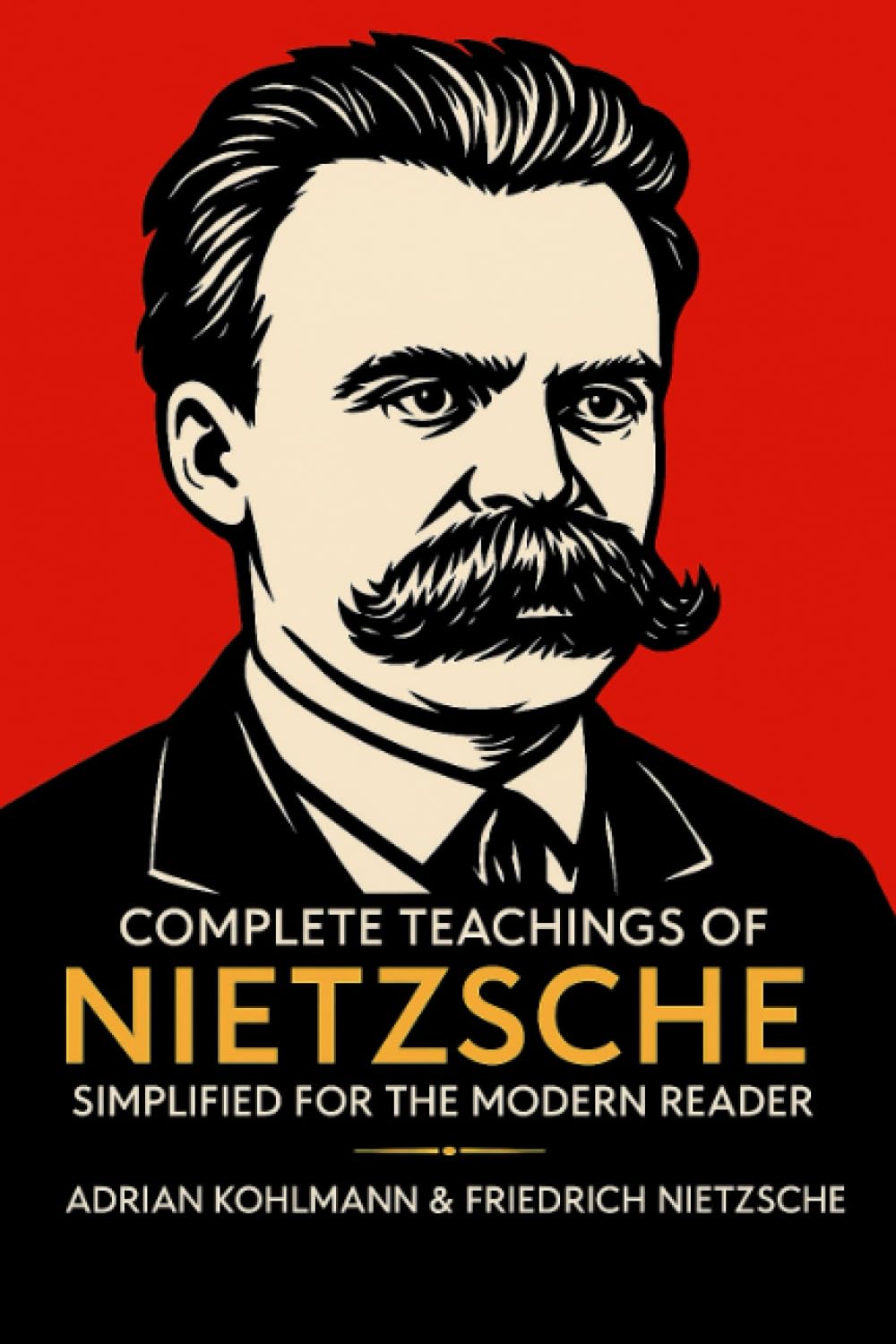 Complete Teachings of Nietzsche Simplified for the Modern Reader: Morality, Ethics, the Will to Power, and Finding Meaning from One of History's ... of Philosophy for the Contemporary Reader)