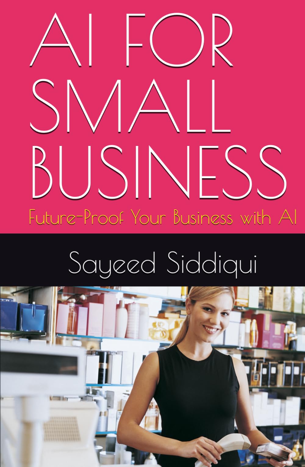 AI FOR SMALL BUSINESS: Future-Proof Your Business with AI (AI GUIDEBOOKS)