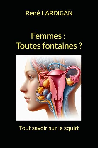 Femmes : Toutes fontaines ..?: Tout savoir sur le squirting