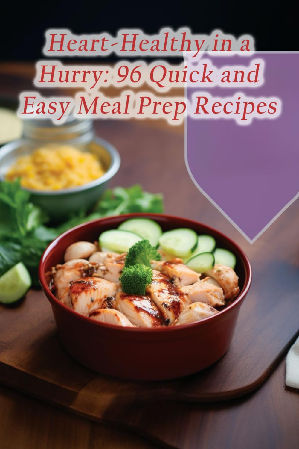 Heart-Healthy in a Hurry: 96 Quick and Easy Meal Prep Recipes