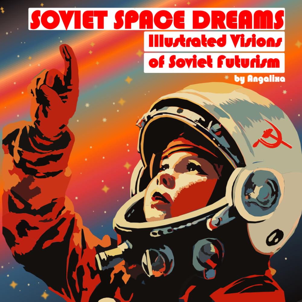 Soviet Space Dreams: Illustrated Visions of Soviet Futurism (Soviet Dreams - Illustrated Futuristic Art Series)