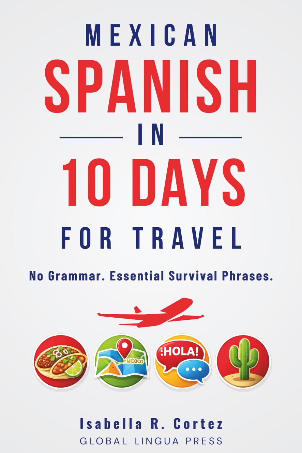 Mexican Spanish for Confident Travel: A Step-by-Step Guide for English Speakers to Speak, Understand, and Use Real Mexican Spanish—Without Grammar, Memorization, or Prior Experience