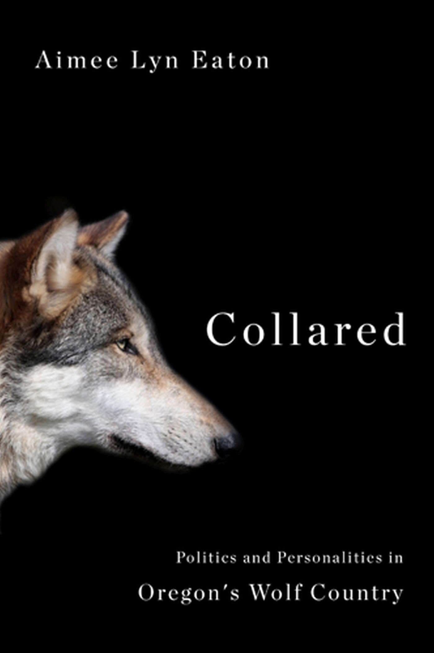 Buy Collared: Politics and Personalities in Oregon's Wolf Country — BookShops.in