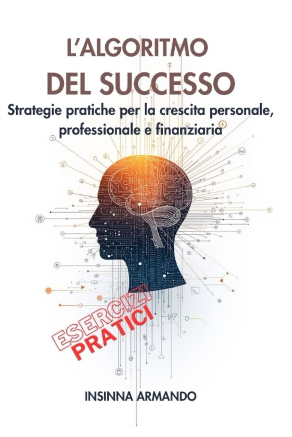 L'algoritmo del successo: Strategie pratiche per la crescita personale, professionale e finanziaria