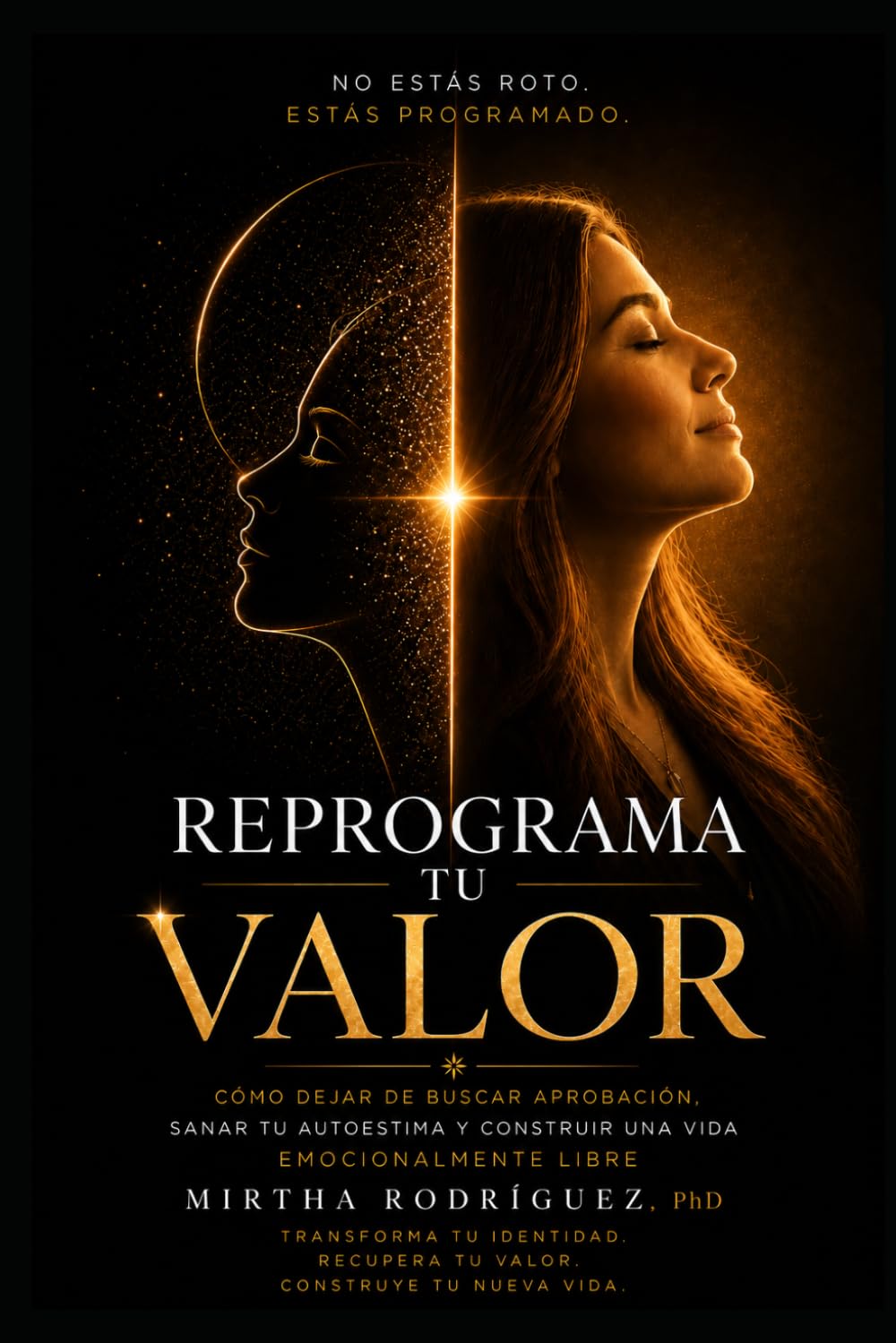 REPROGRAMA TU VALOR: Cómo dejar de buscar aprobación, sanar tu autoestima y construir una vida emocionalmente libre.