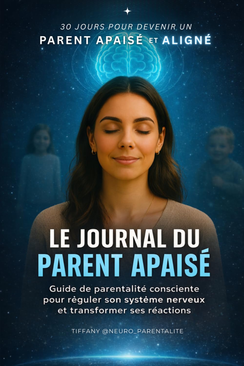 Le Journal du Parent Apaisé: Guide de parentalité consciente pour réguler son système nerveux et transformer ses réactions — 30 jours pour devenir un parent apaisé et aligné