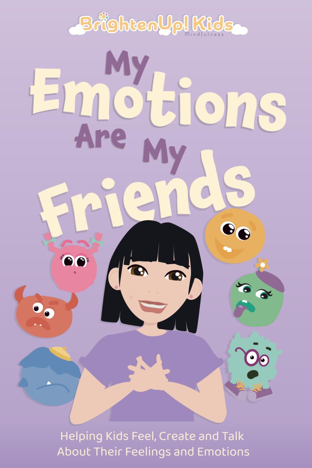 BrightenUp! Kids: My Emotions Are My Friends: Helping Kids Feel, Create and Talk About Their Feelings and Emotions