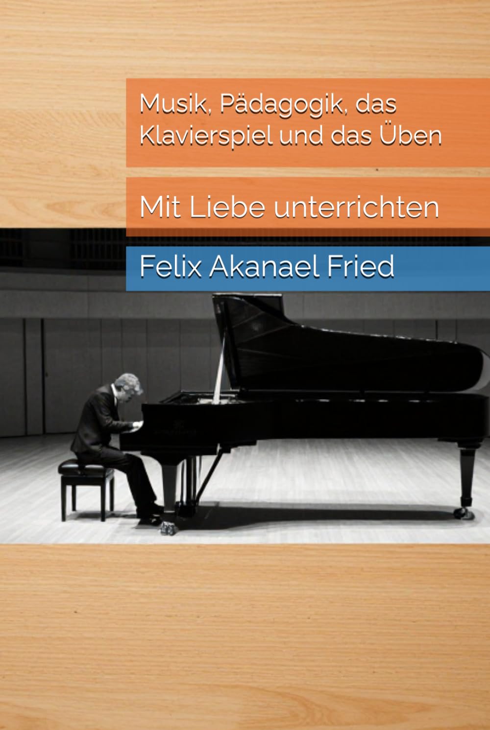 Musik, Pädagogik, das Klavierspiel und das Üben: Mit Liebe unterrichten (Musik, Pädagogik, Pianistik)