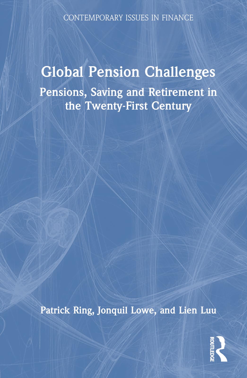 Global Pension Challenges: Pensions, Saving and Retirement in the Twenty-First Century (Contemporary Issues in Finance)