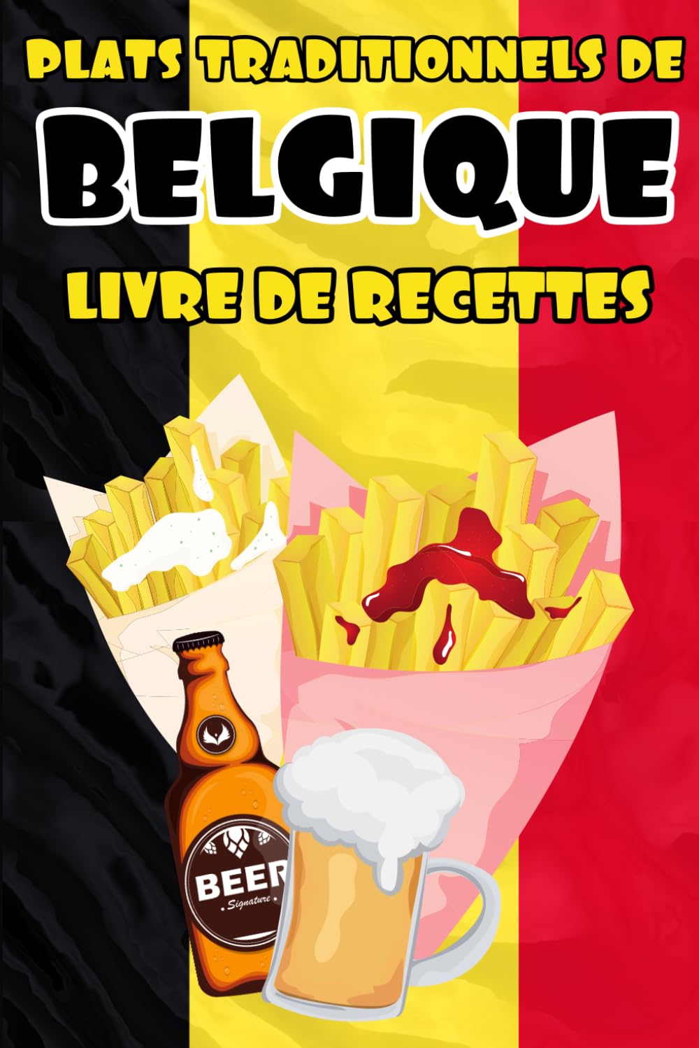 Plats traditionnels de Belgique - Livre de recettes: Pour apprendre à cuisiner les plats les plus populaires Belge