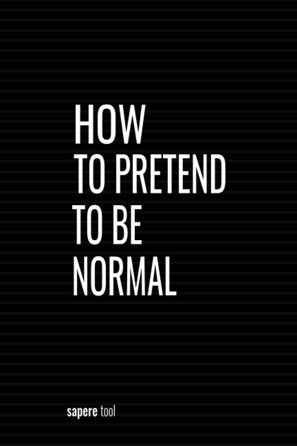 How To Pretend To Be Normal: Blank Lined Notebook With Funny Saying On Cover, Classic Hilarious Office Joke Journal With Humor Sarcastic Quote For Coworker or Employee
