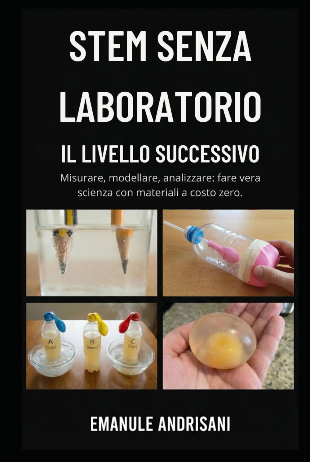 STEM SENZA LABORATORIO - IL LIVELLO SUCCESSIVO -: Misurare, modellare, analizzare: fare vera scienza con materiali a costo zero